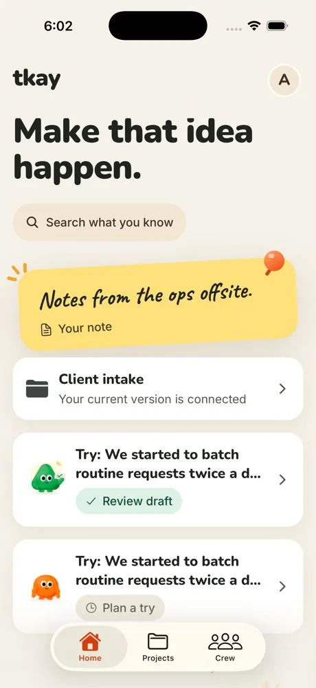 Tkay home screen: the headline “Make that idea happen.”, a search chip, a yellow note reading “Notes from the ops offsite”, the Client intake project and two tries with Review draft and Plan a try badges.